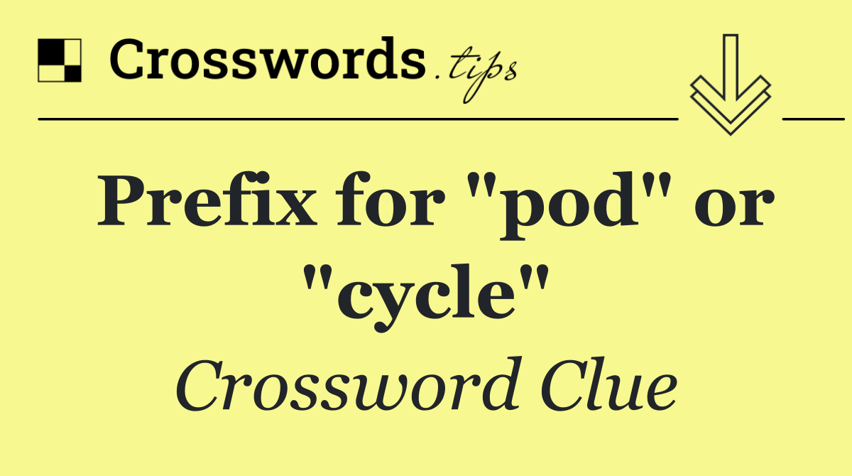 Prefix for "pod" or "cycle"