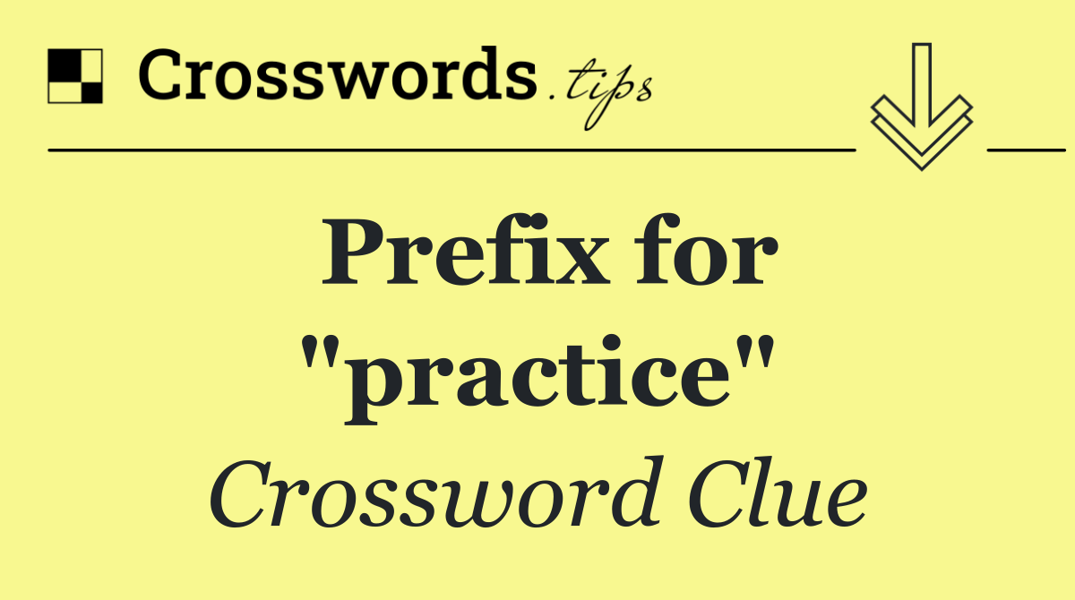 Prefix for "practice"