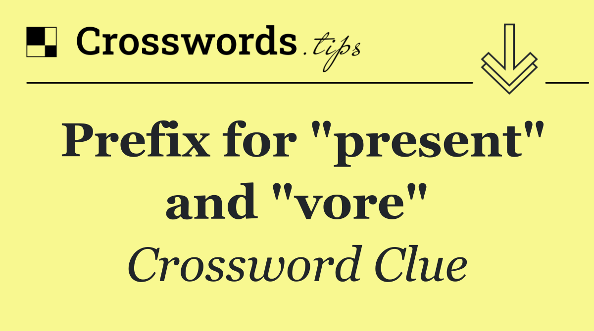Prefix for "present" and "vore"