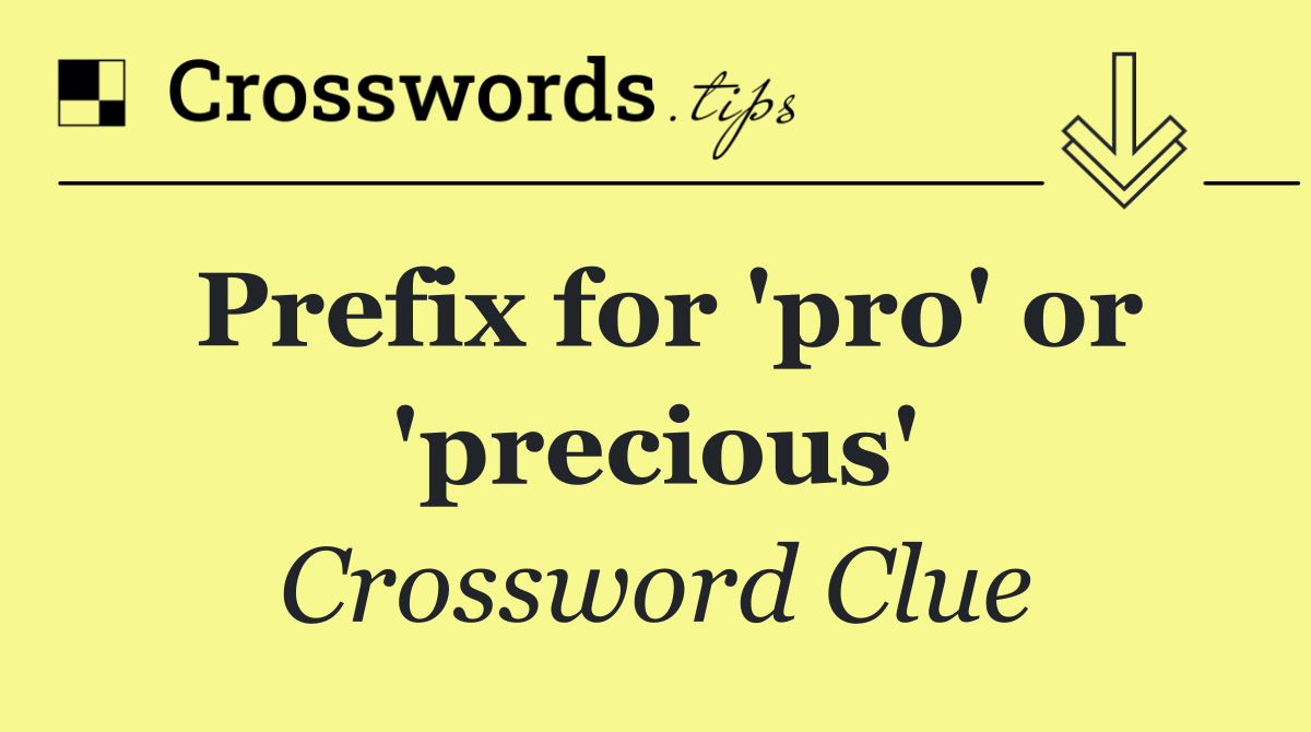 Prefix for 'pro' or 'precious'