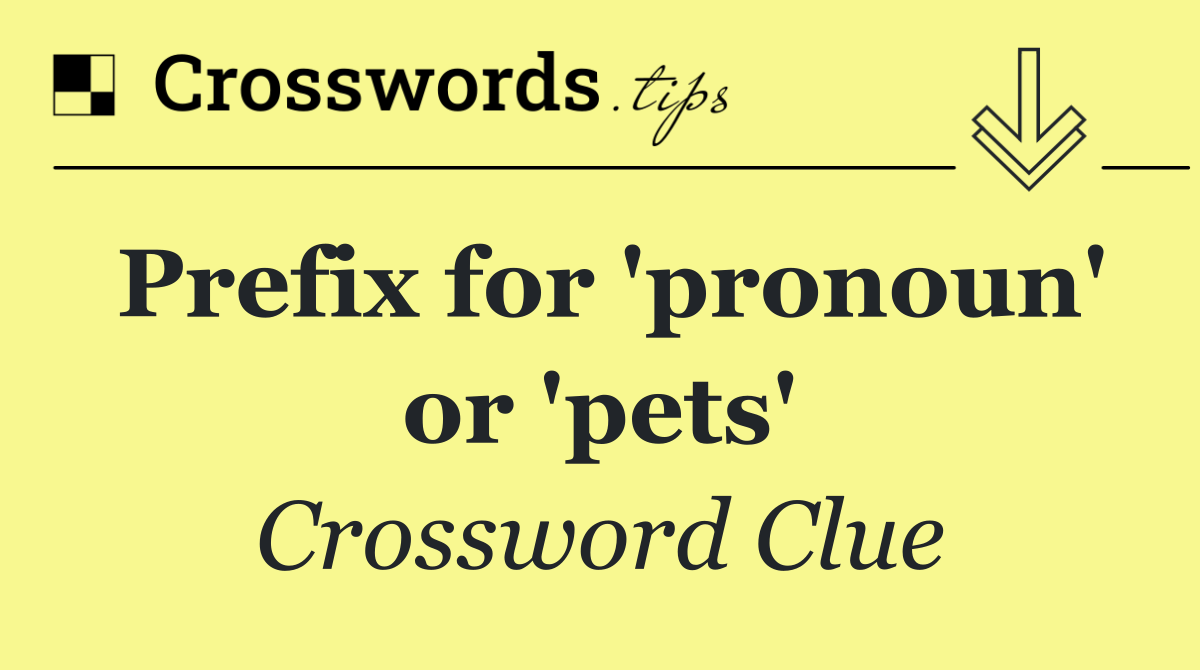 Prefix for 'pronoun' or 'pets'