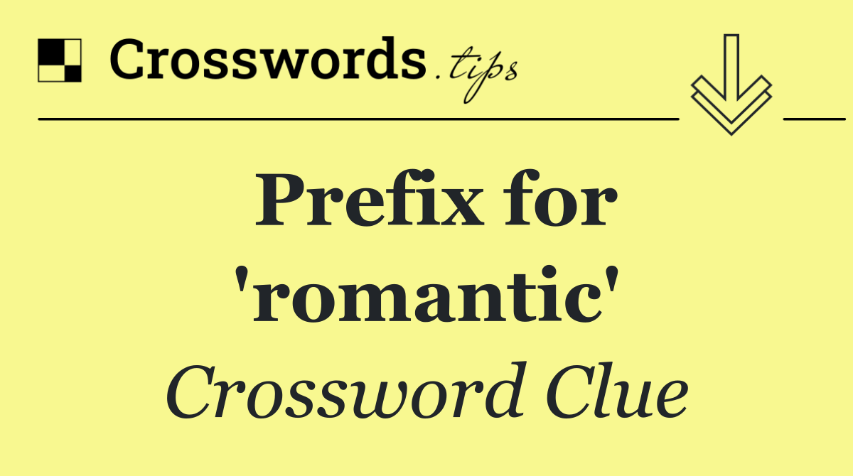 Prefix for 'romantic'