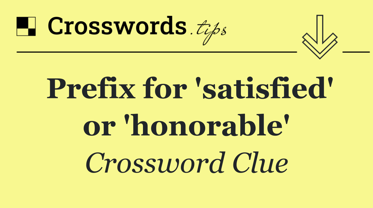 Prefix for 'satisfied' or 'honorable'