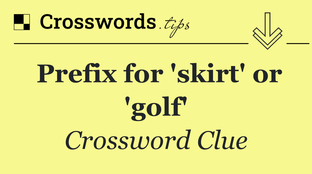 Prefix for 'skirt' or 'golf'