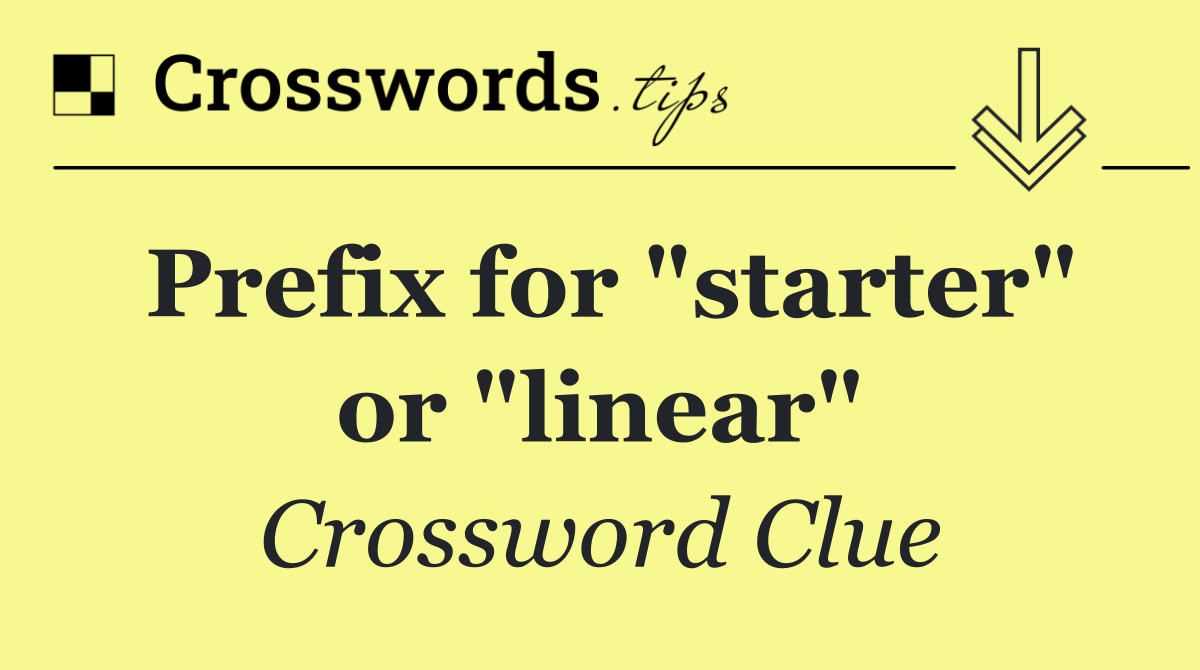 Prefix for "starter" or "linear"
