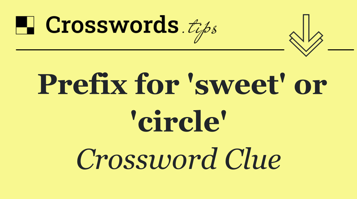 Prefix for 'sweet' or 'circle'