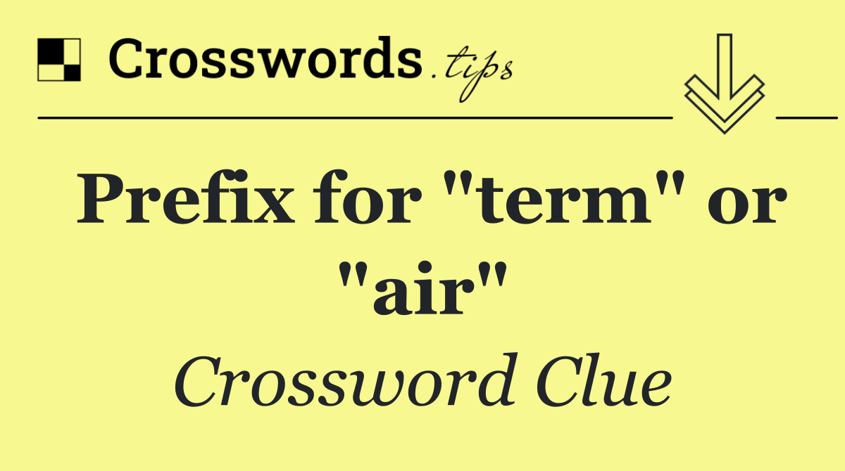 Prefix for "term" or "air"