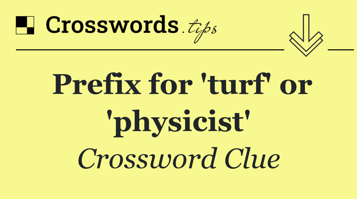 Prefix for 'turf' or 'physicist'
