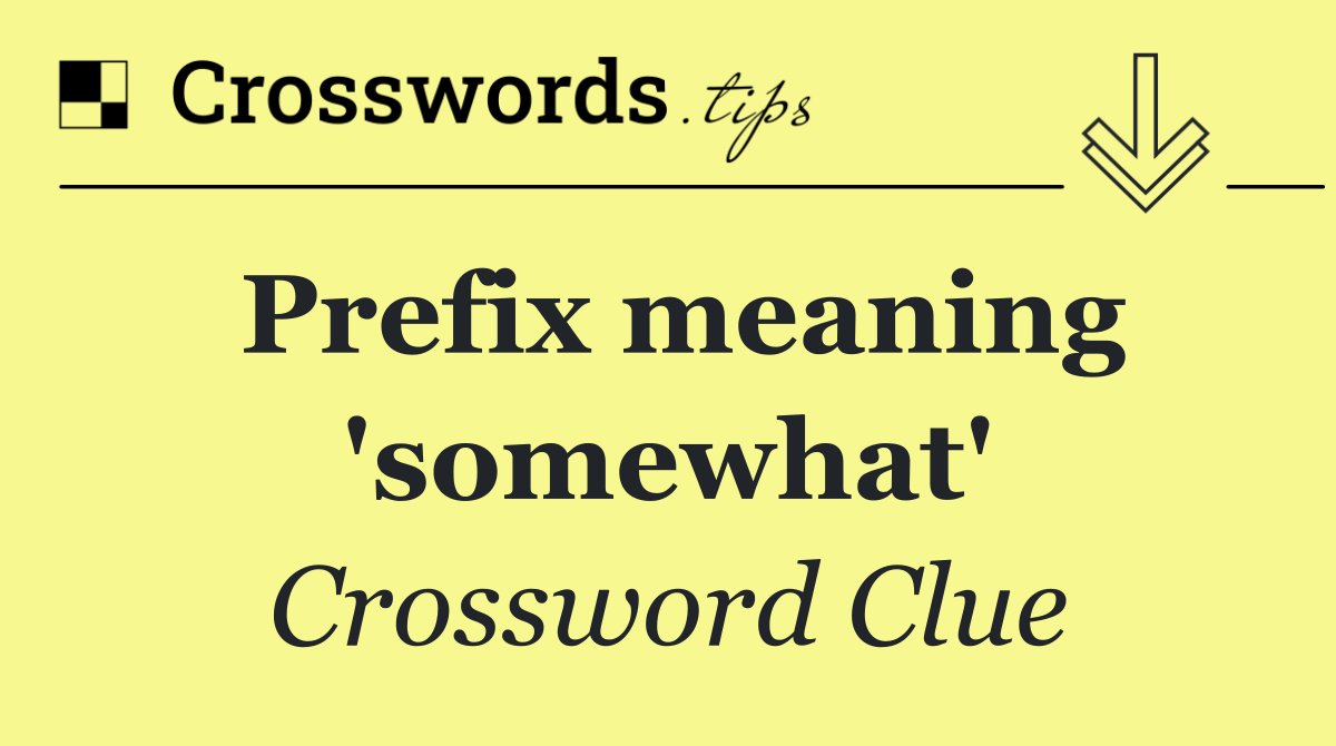 Prefix meaning 'somewhat'