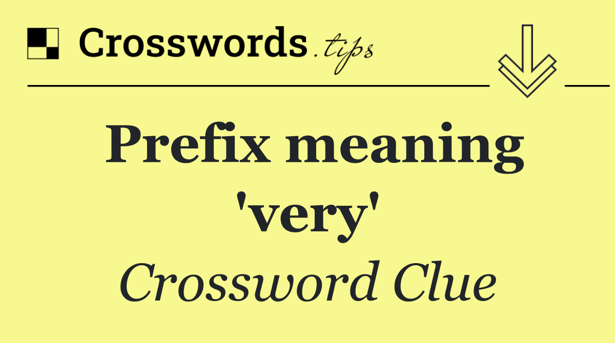 Prefix meaning 'very'