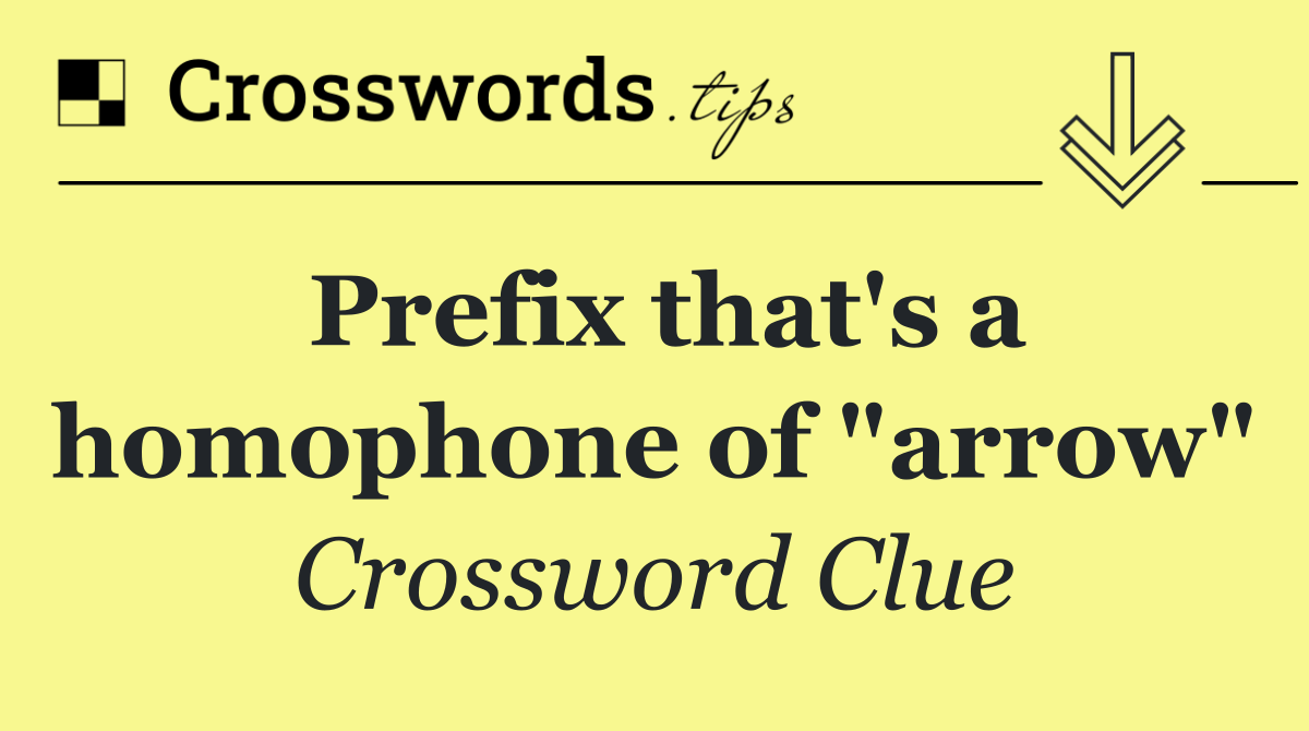 Prefix that's a homophone of "arrow"