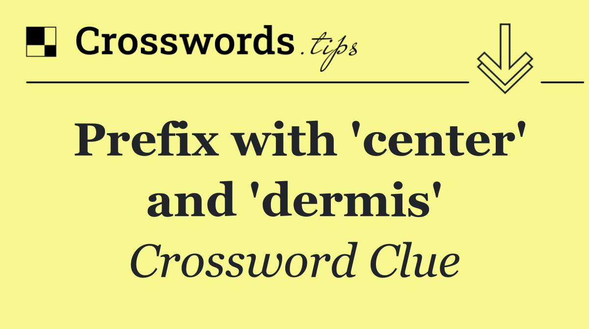 Prefix with 'center' and 'dermis'