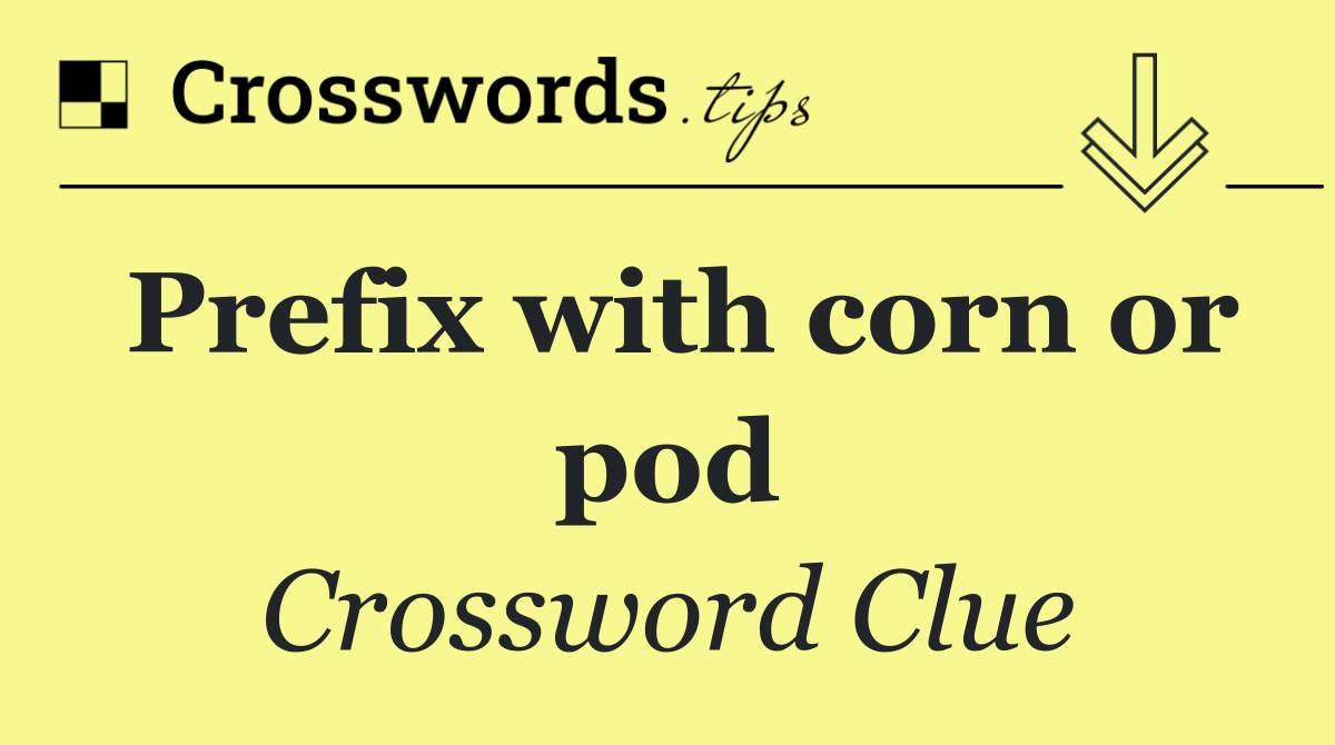 Prefix with corn or pod