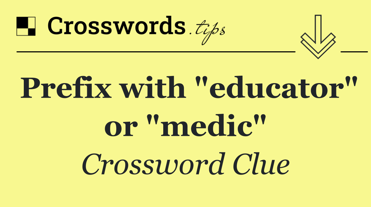 Prefix with "educator" or "medic"