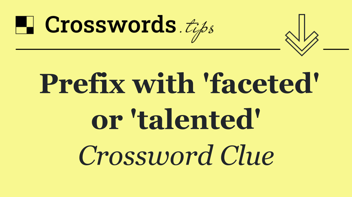 Prefix with 'faceted' or 'talented'