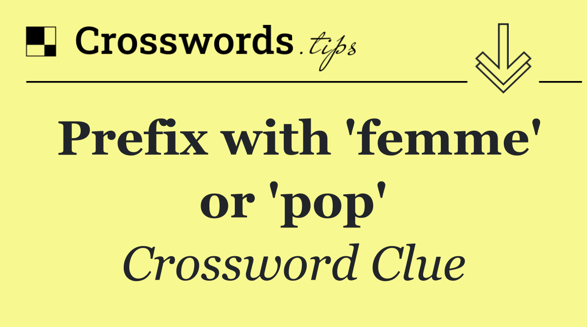 Prefix with 'femme' or 'pop'