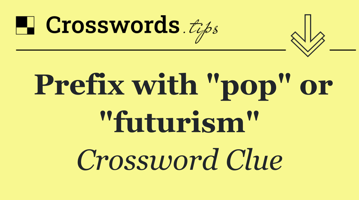 Prefix with "pop" or "futurism"