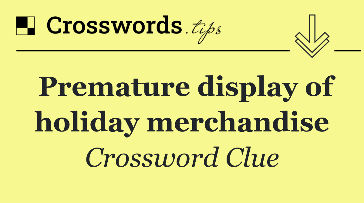 Premature display of holiday merchandise