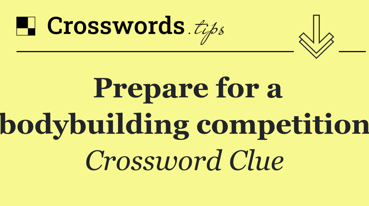 Prepare for a bodybuilding competition