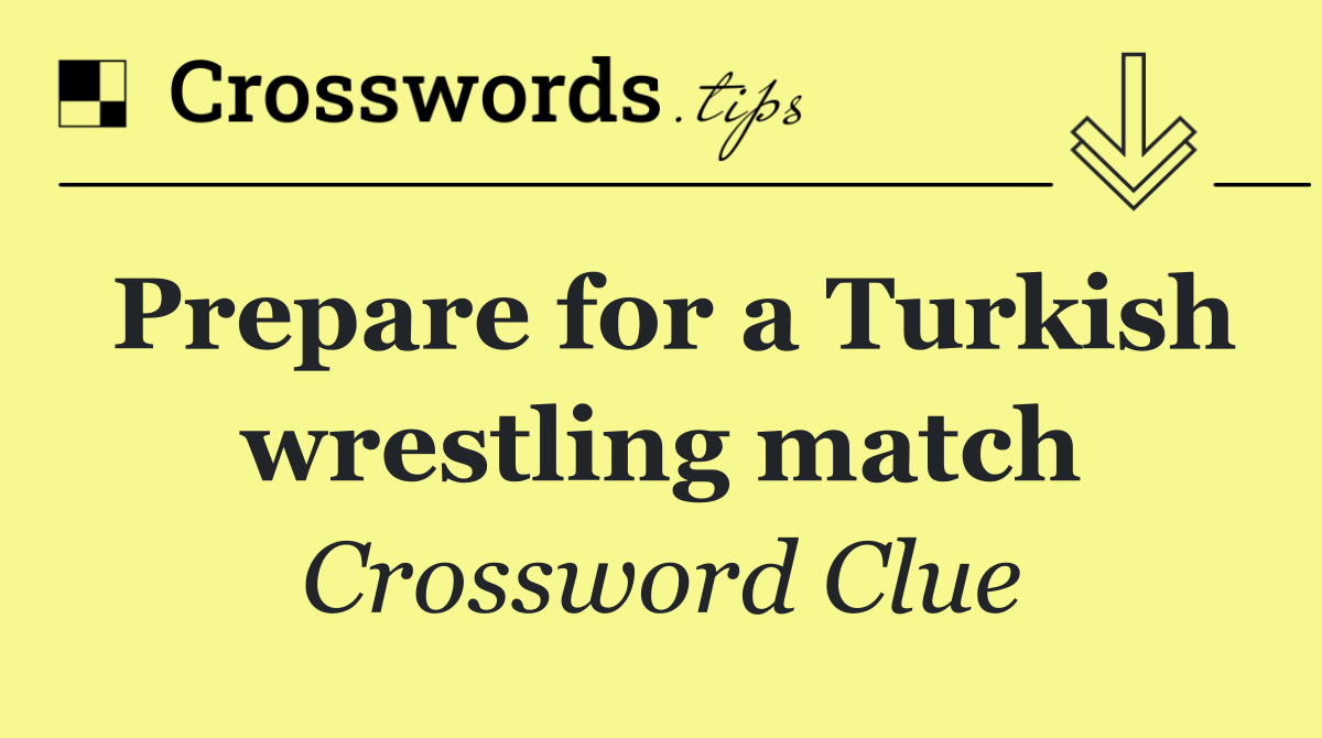Prepare for a Turkish wrestling match