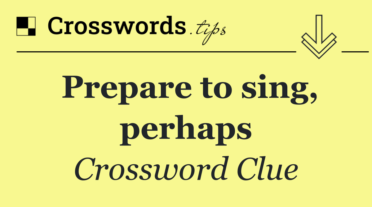 Prepare to sing, perhaps
