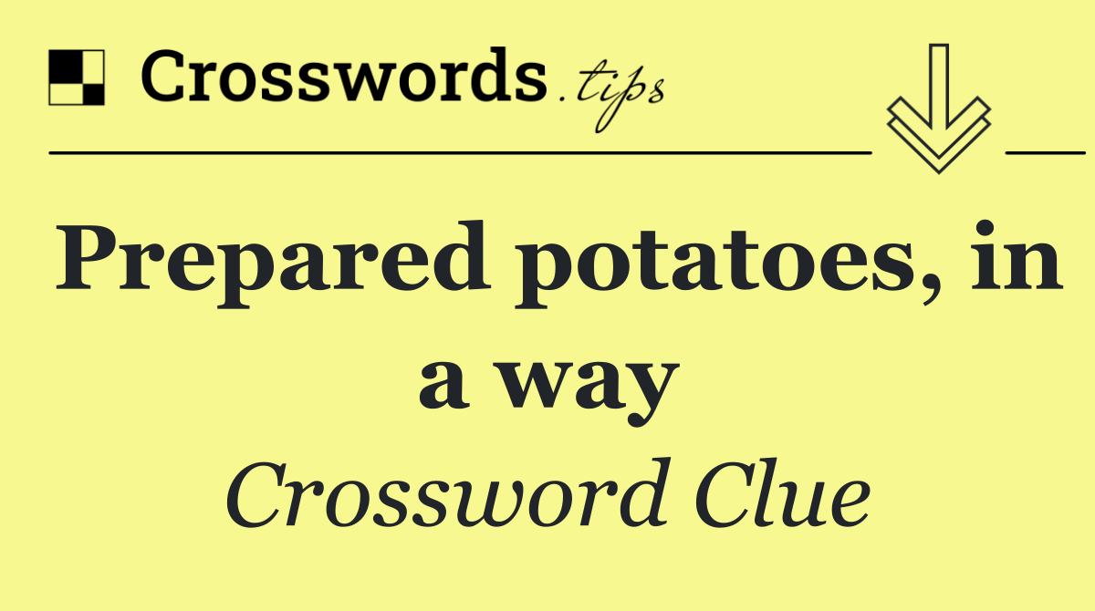 Prepared potatoes, in a way