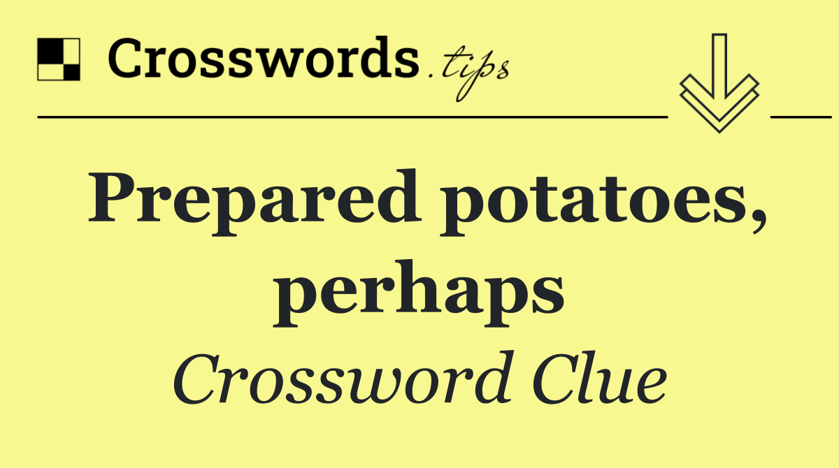 Prepared potatoes, perhaps