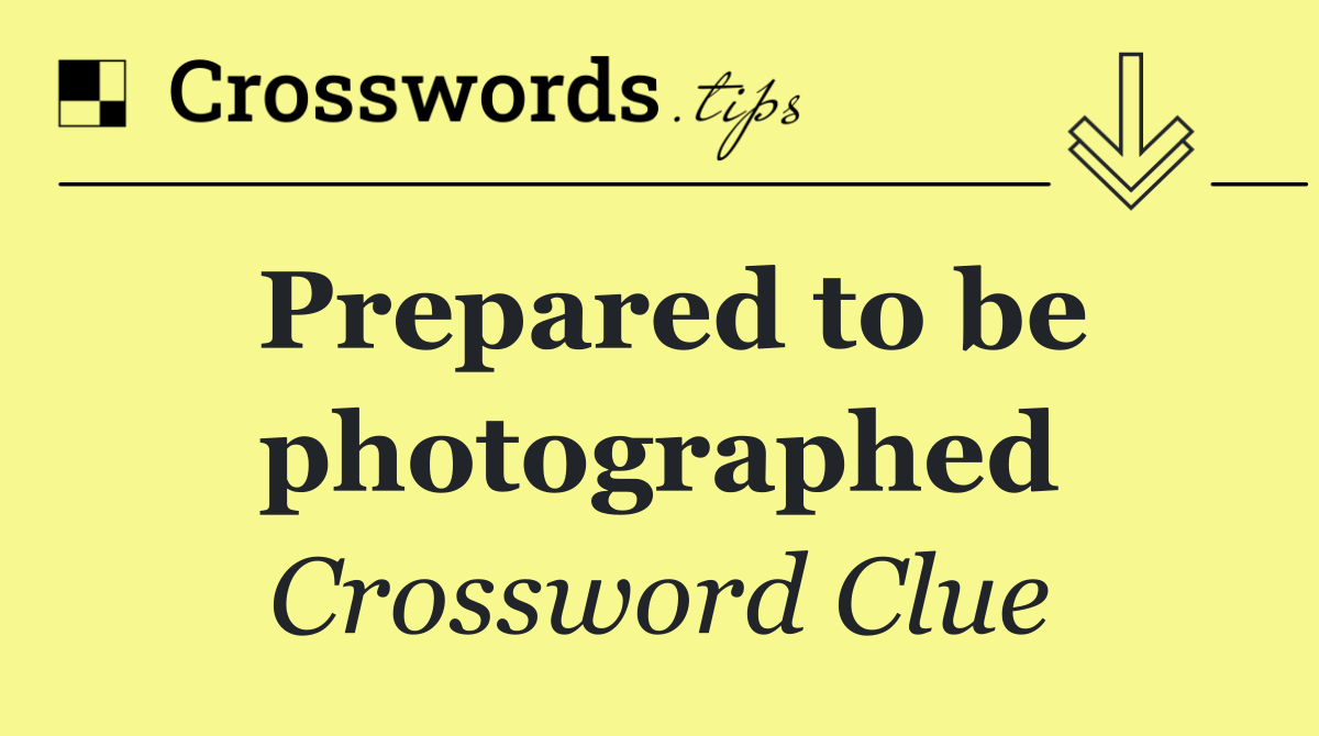 Prepared to be photographed
