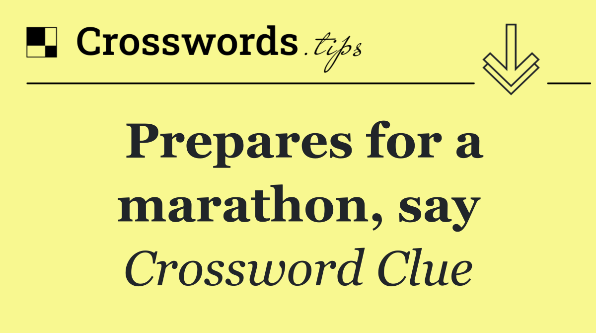 Prepares for a marathon, say