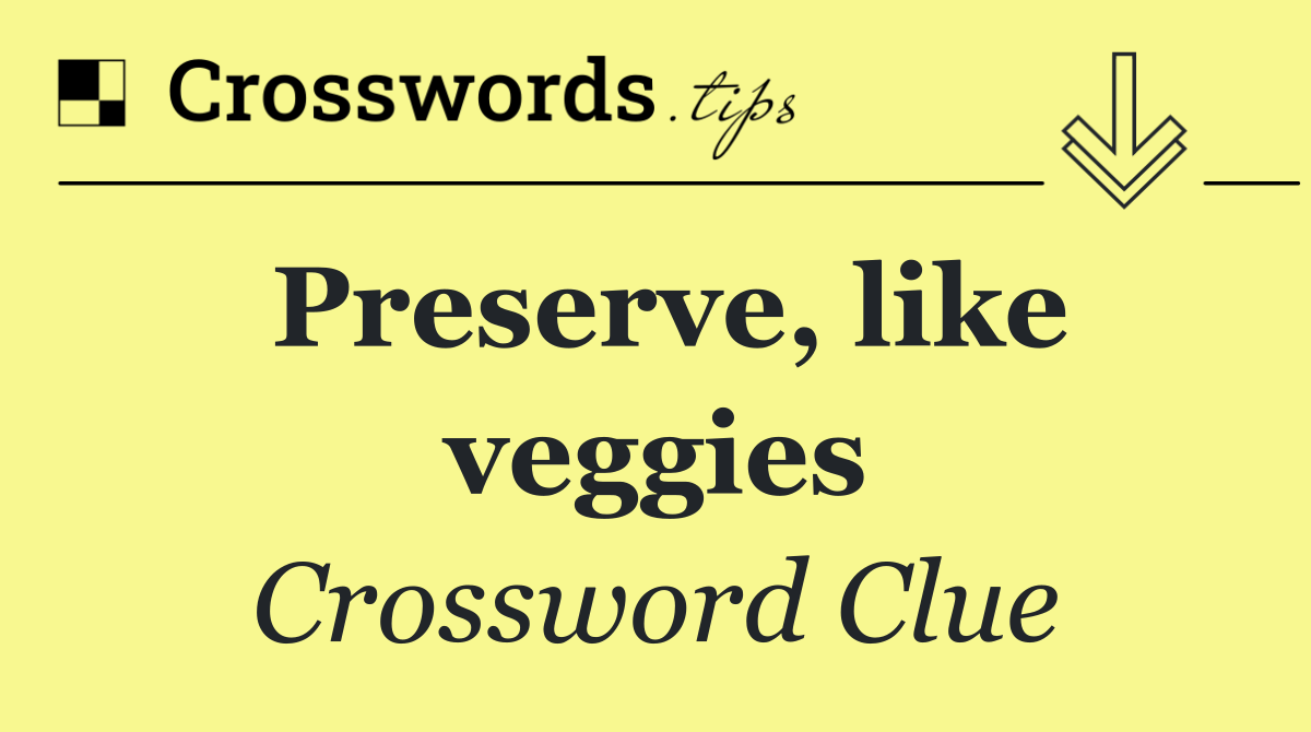 Preserve, like veggies