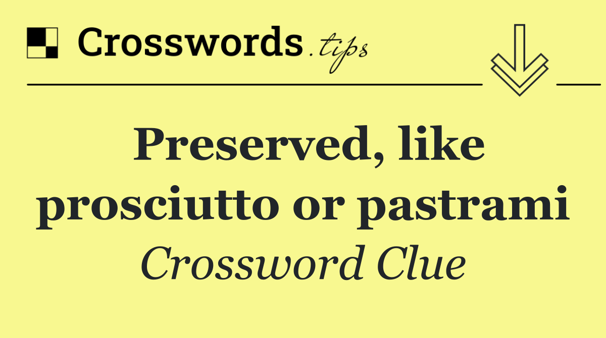 Preserved, like prosciutto or pastrami