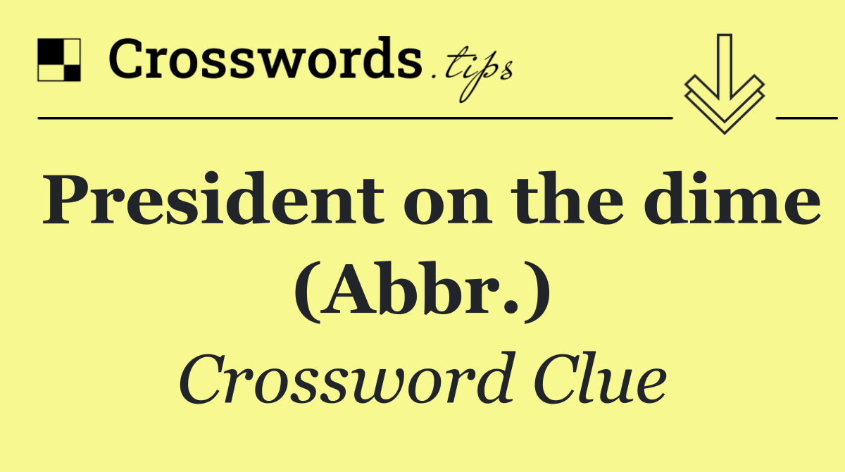 President on the dime (Abbr.)