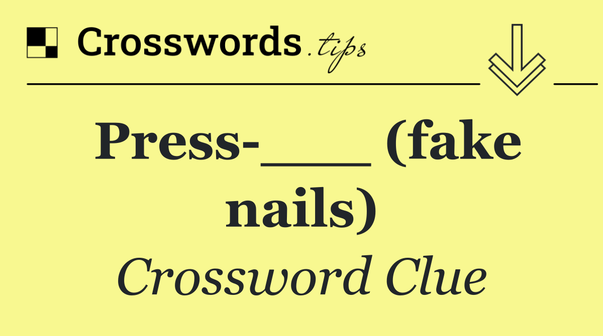 Press ___ (fake nails)