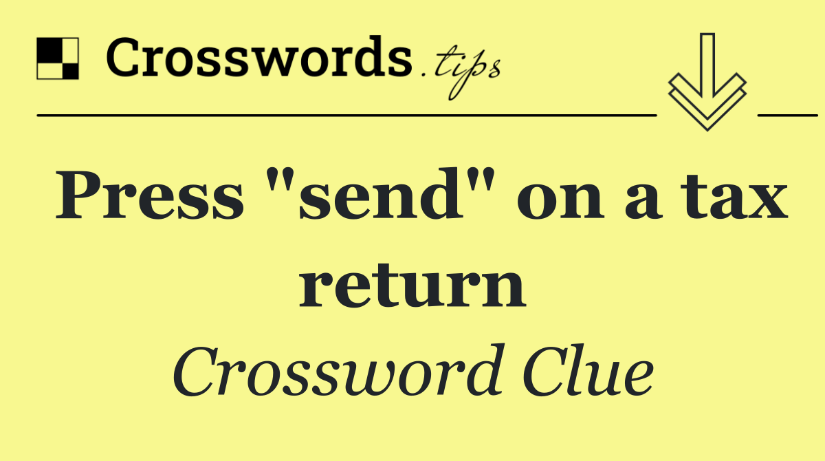 Press "send" on a tax return