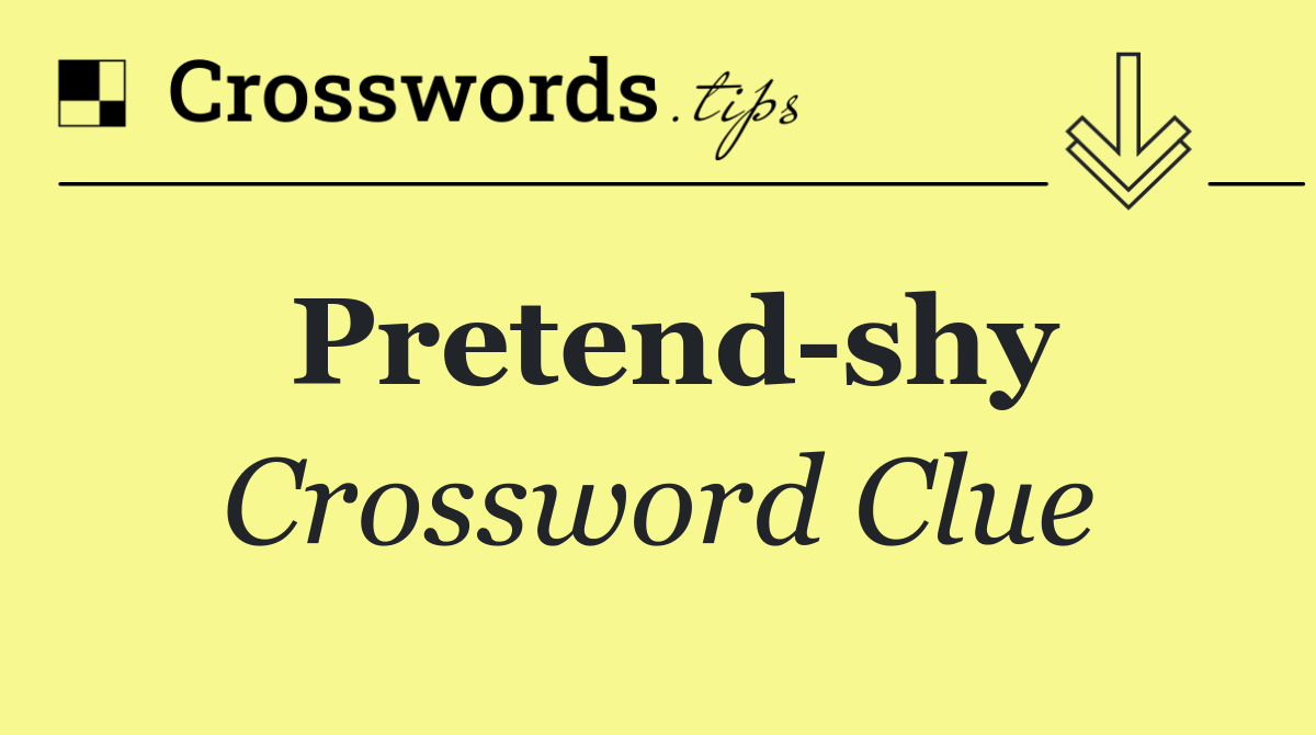 Pretend shy