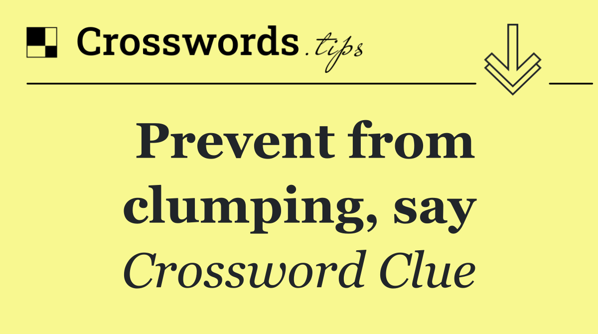 Prevent from clumping, say