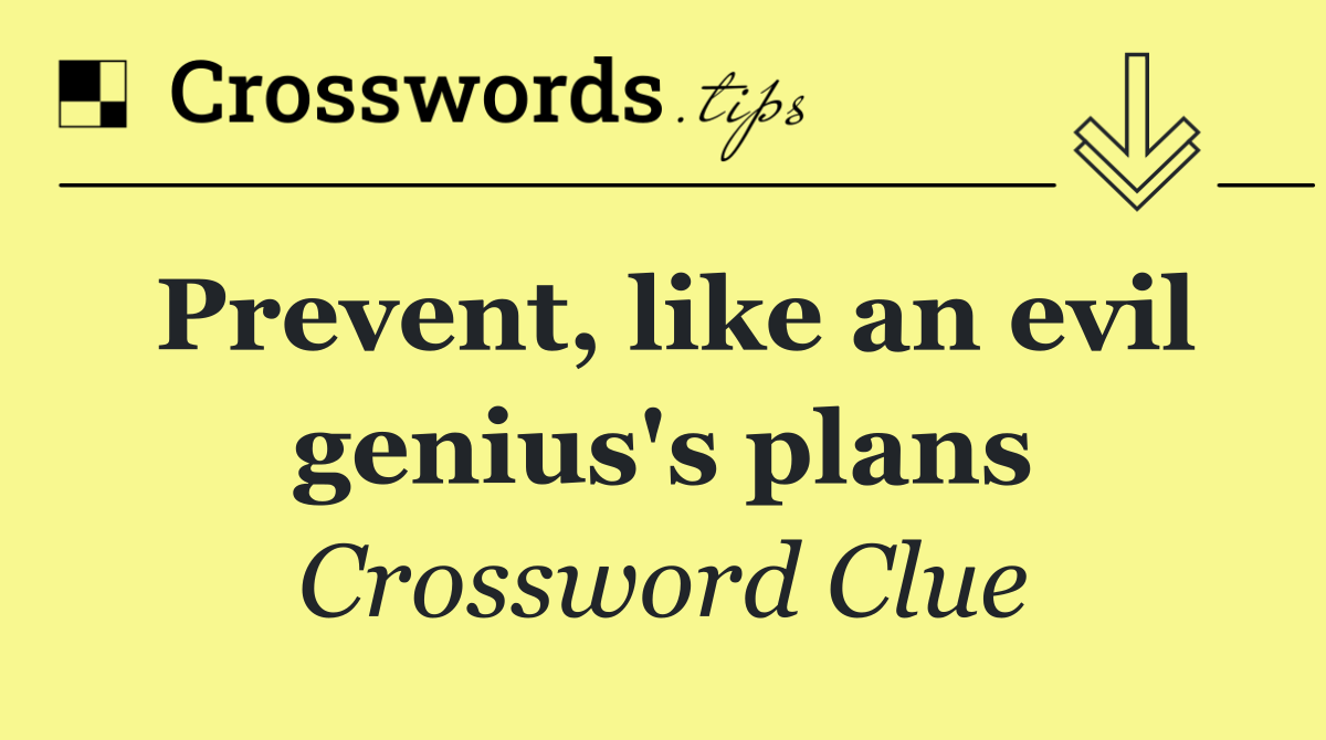 Prevent, like an evil genius's plans