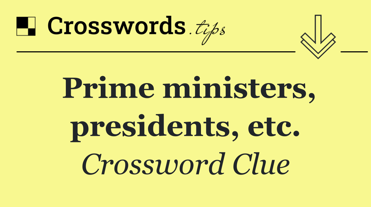 Prime ministers, presidents, etc.