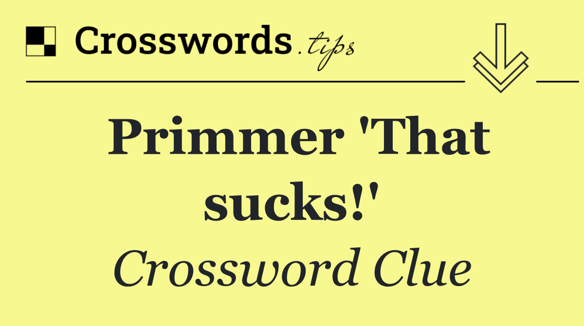 Primmer 'That sucks!'