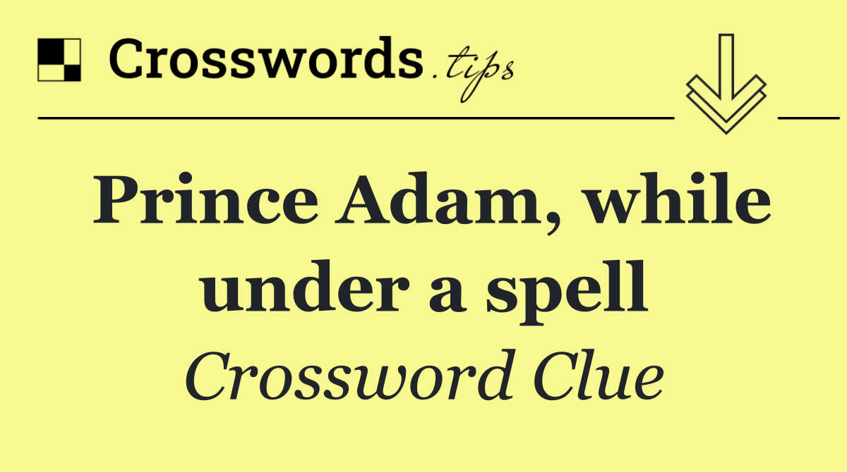 Prince Adam, while under a spell
