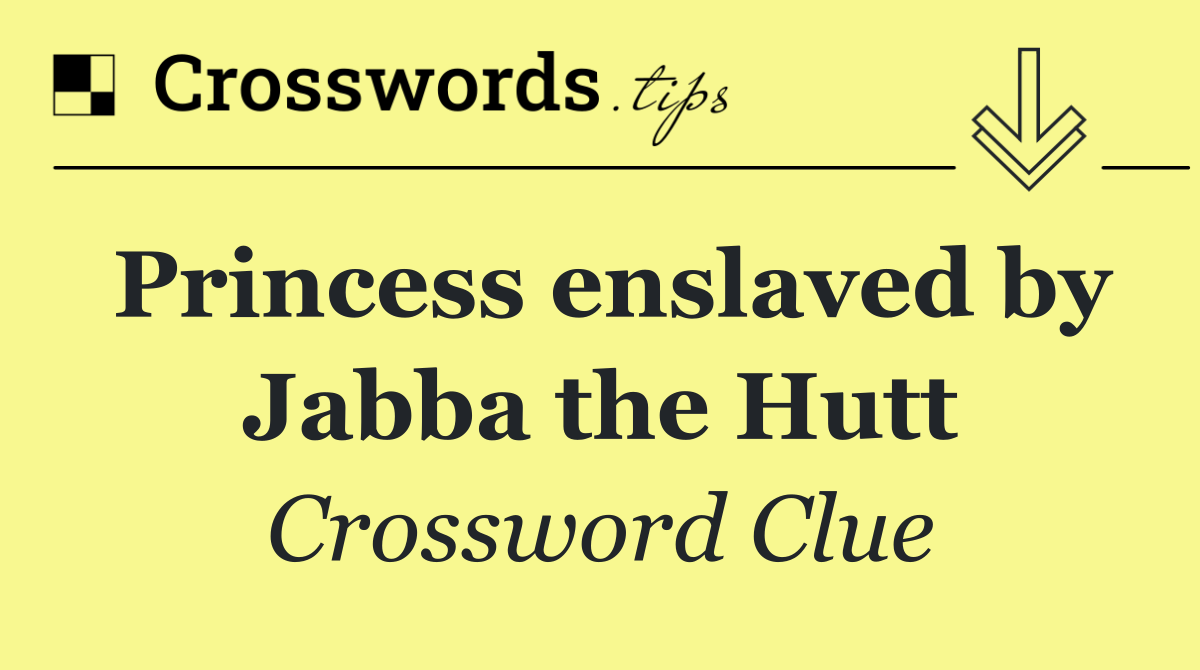 Princess enslaved by Jabba the Hutt