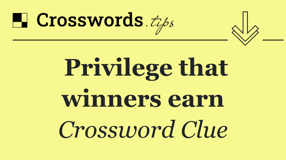 Privilege that winners earn