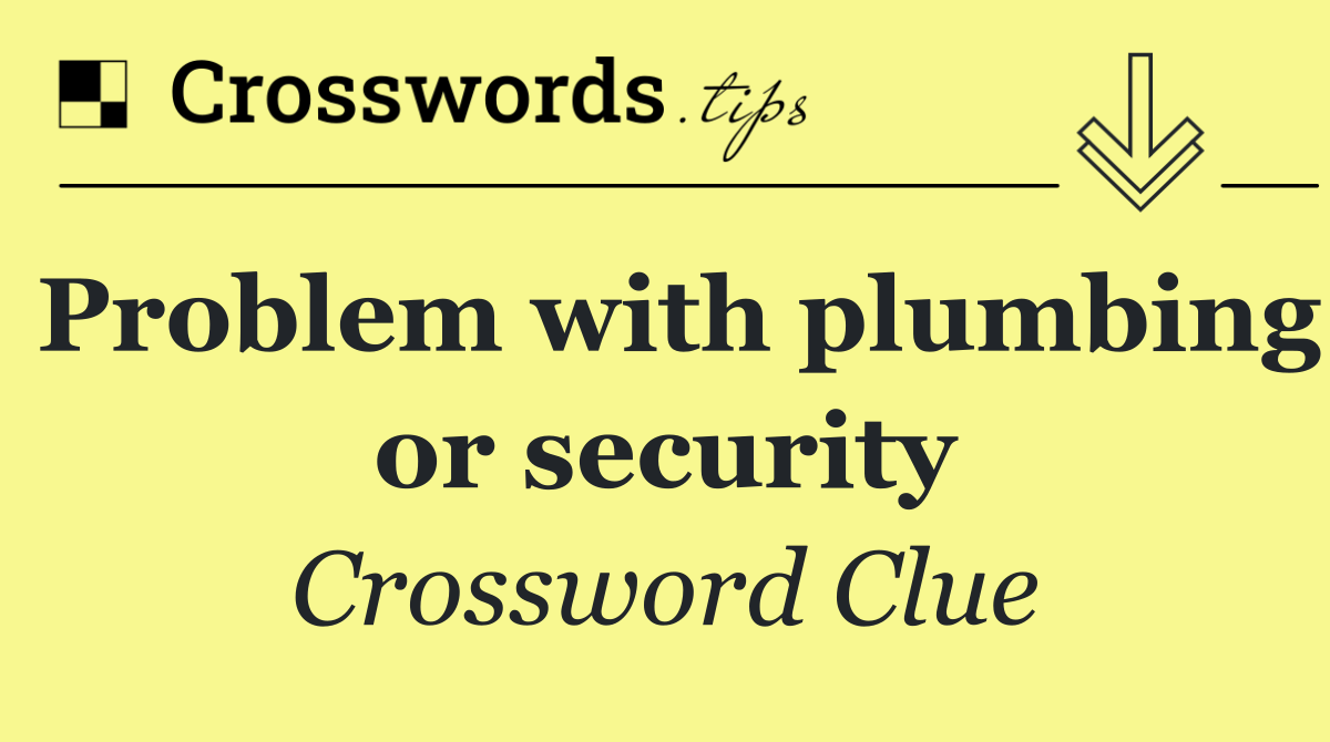 Problem with plumbing or security