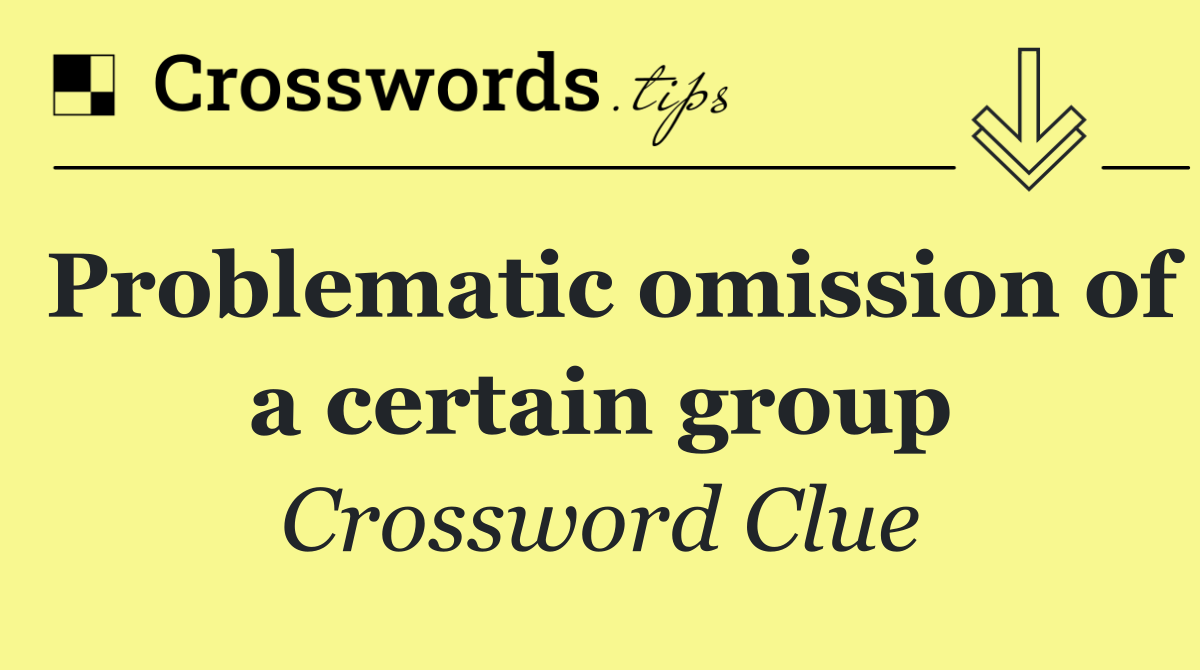 Problematic omission of a certain group