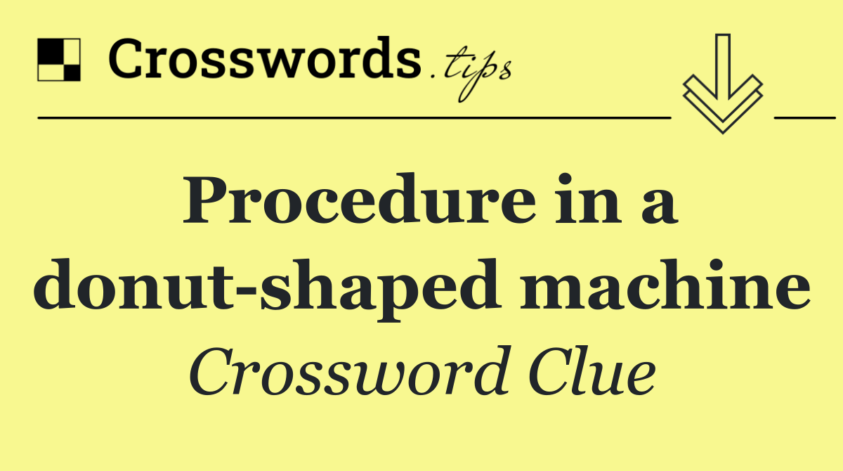 Procedure in a donut shaped machine