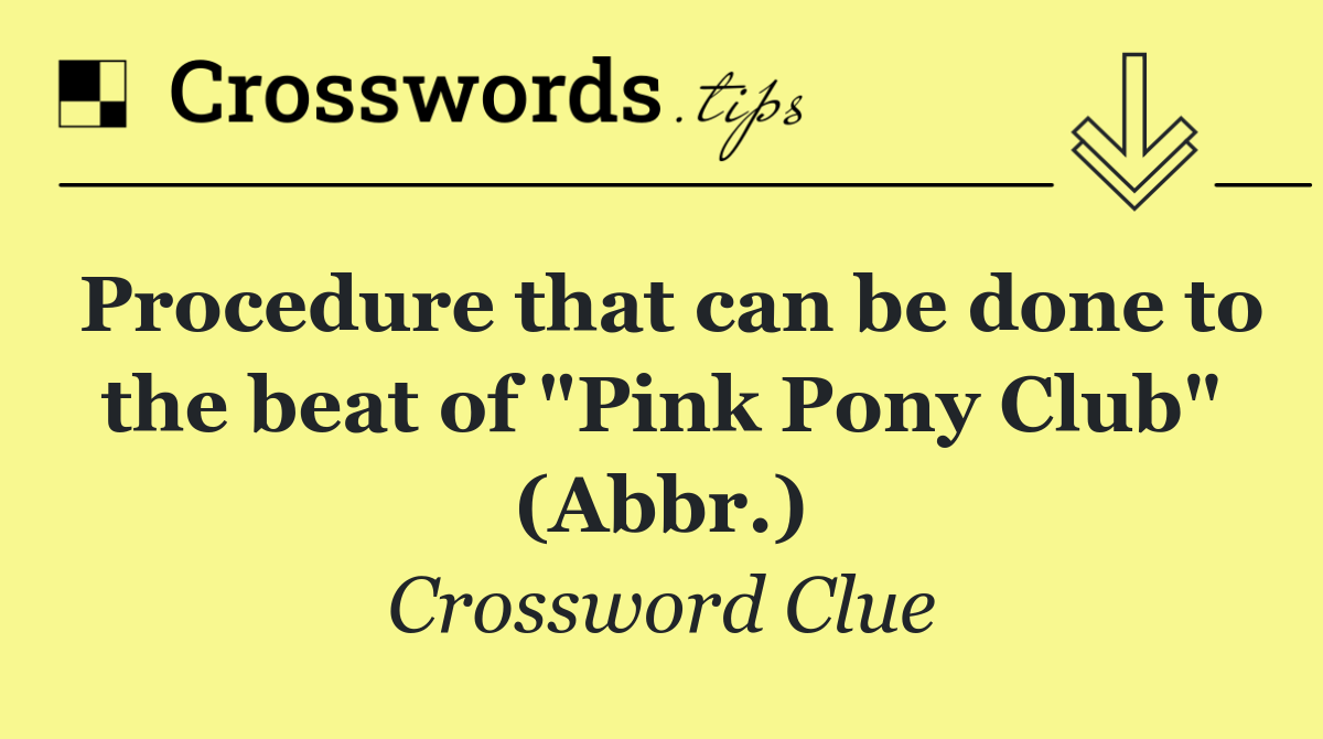 Procedure that can be done to the beat of "Pink Pony Club" (Abbr.)