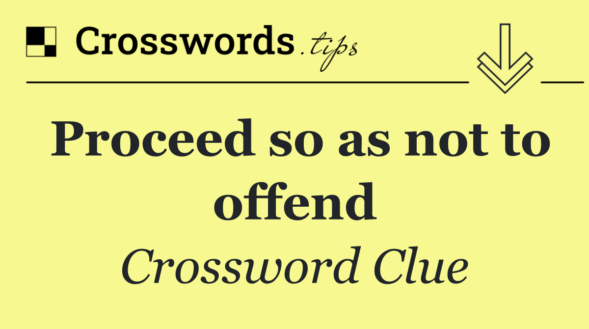 Proceed so as not to offend