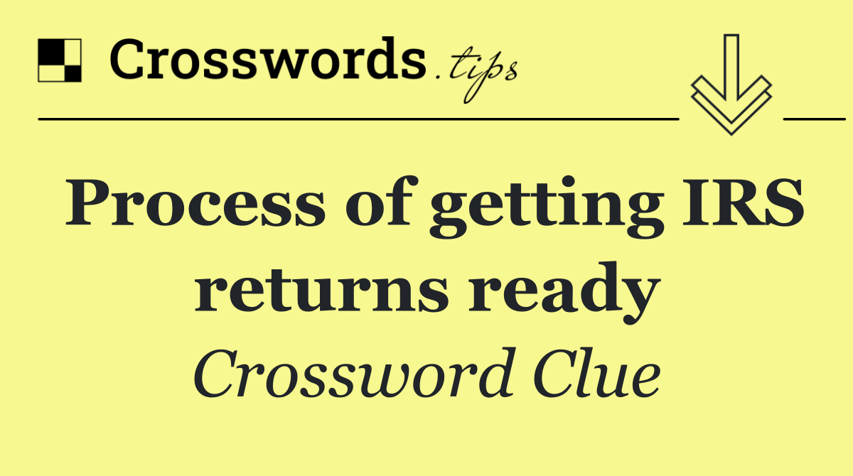 Process of getting IRS returns ready