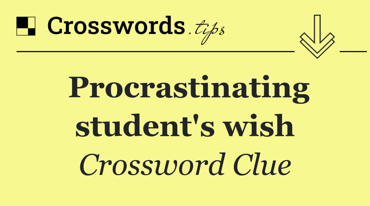 Procrastinating student's wish