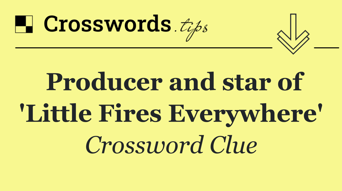 Producer and star of 'Little Fires Everywhere'